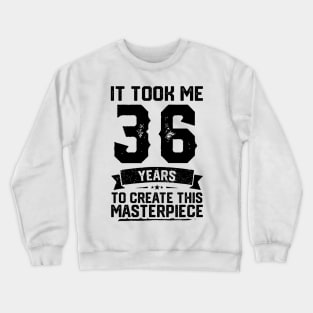 It Took Me 36 Years To Create This Masterpiece 36th Birthday Crewneck Sweatshirt